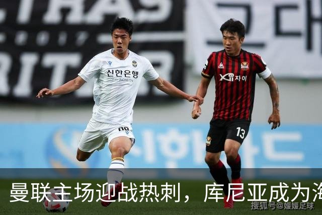 曼联主场迎战热刺，库尼亚成为海报焦点